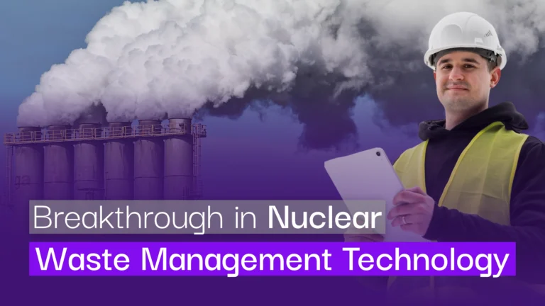 Breakthroughs in Nuclear Waste Management Technology