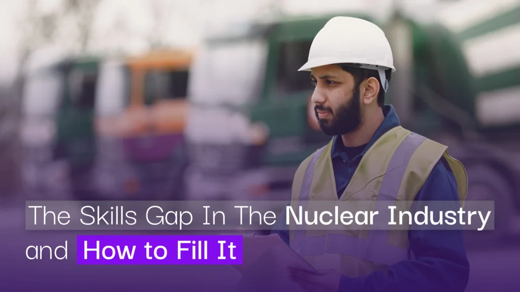 The Skills Gap in the Nuclear Industry and How to Fill It