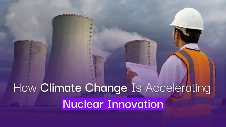 How Climate Change Is Accelerating Nuclear Innovation