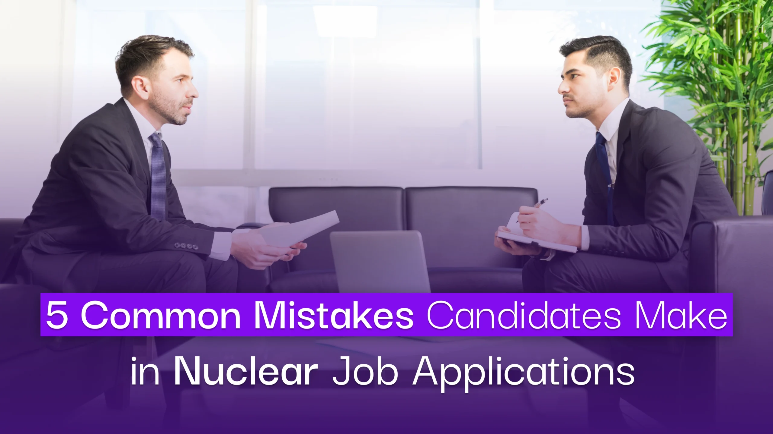 5 Common Mistakes Candidates Make in Nuclear Job Applications
